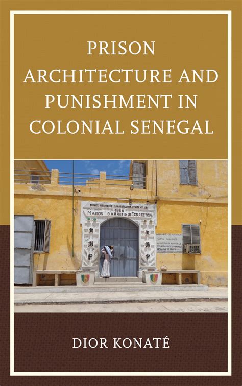 prison architecture and punishment in colonial senegal dior konaté|Prison Architecture and Punishment in Colonial Senegal.